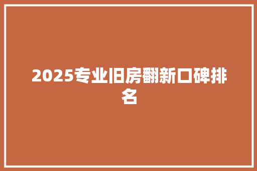 2025专业旧房翻新口碑排名