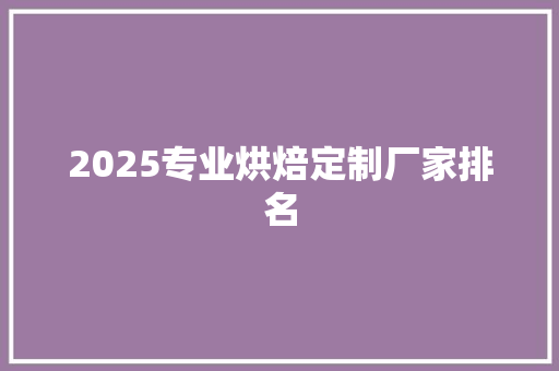 2025专业烘焙定制厂家排名