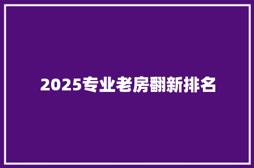 2025专业老房翻新排名