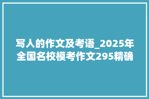 写人的作文及考语_2025年全国名校模考作文295精确评价自己也理性看待别人评价