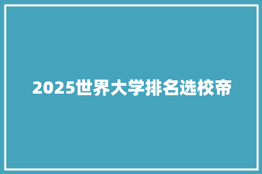 2025世界大学排名选校帝 未命名