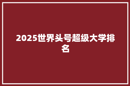 2025世界头号超级大学排名 未命名