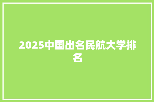 2025中国出名民航大学排名 未命名