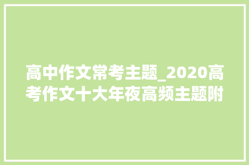 高中作文常考主题_2020高考作文十大年夜高频主题附立意指导