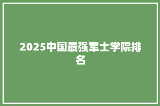 2025中国最强军士学院排名