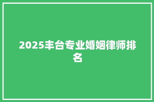 2025丰台专业婚姻律师排名