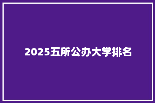 2025五所公办大学排名 未命名