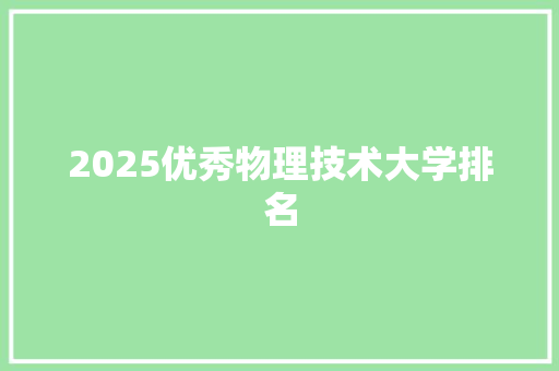 2025优秀物理技术大学排名 未命名