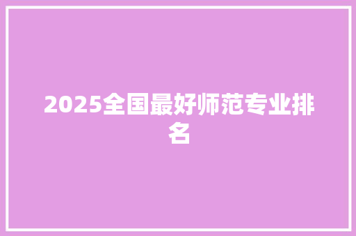 2025全国最好师范专业排名 未命名