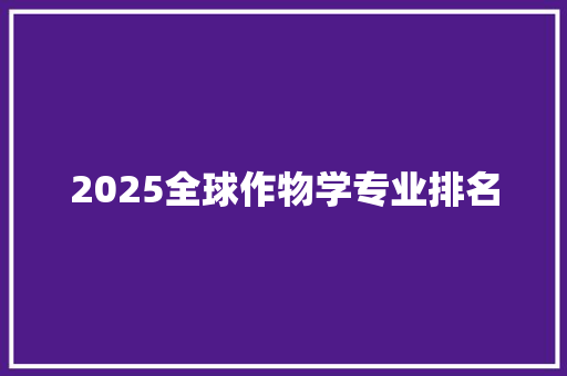 2025全球作物学专业排名