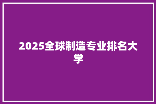 2025全球制造专业排名大学