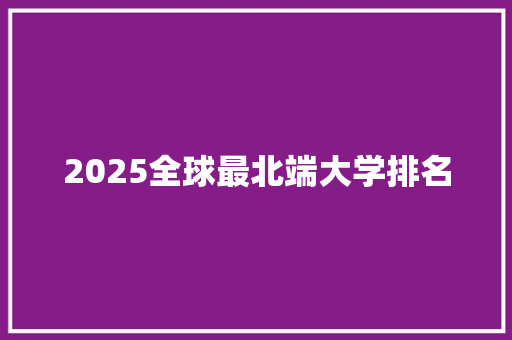 2025全球最北端大学排名