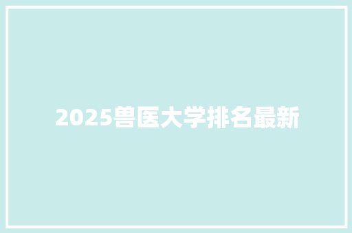 2025兽医大学排名最新 未命名