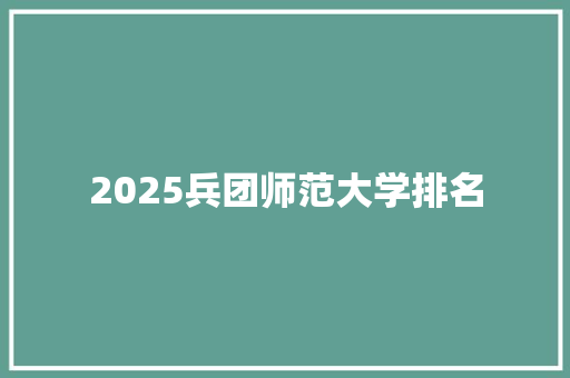 2025兵团师范大学排名 未命名