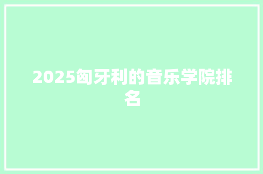 2025匈牙利的音乐学院排名