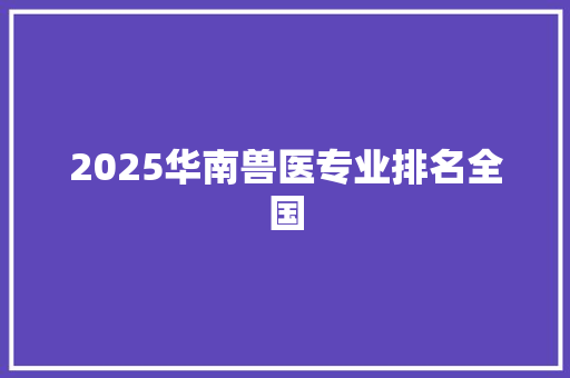 2025华南兽医专业排名全国