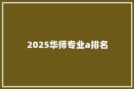 2025华师专业a排名