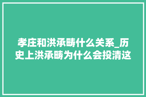 孝庄和洪承畴什么关系_历史上洪承畴为什么会投清这个女人发挥了大年夜浸染