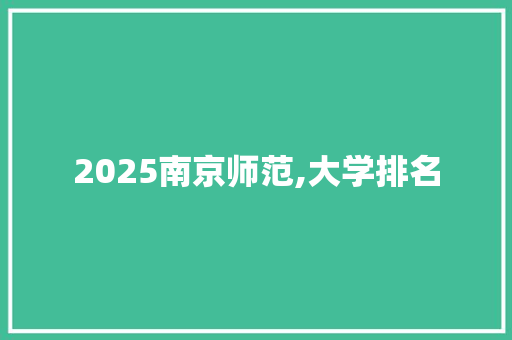 2025南京师范,大学排名 未命名