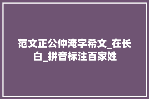 范文正公仲淹字希文_在长白_拼音标注百家姓