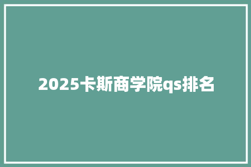 2025卡斯商学院qs排名 未命名