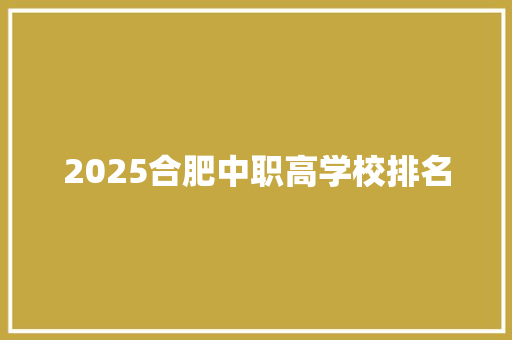 2025合肥中职高学校排名 未命名