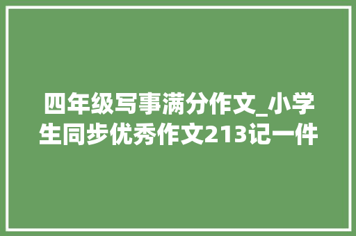 四年级写事满分作文_小学生同步优秀作文213记一件趣事下进修棋 学术范文