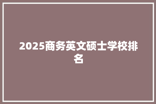 2025商务英文硕士学校排名 未命名