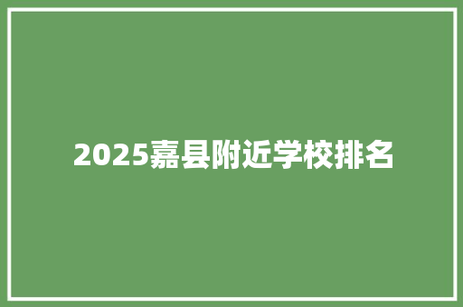 2025嘉县附近学校排名 未命名