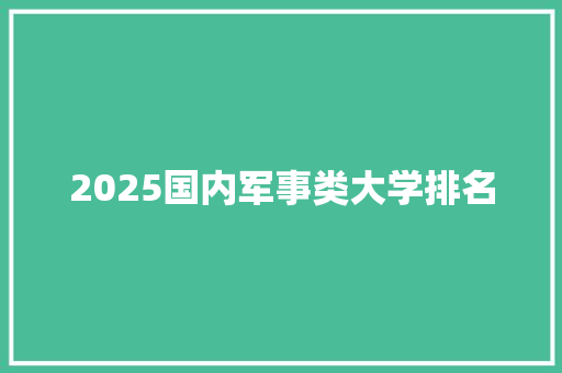 2025国内军事类大学排名 未命名