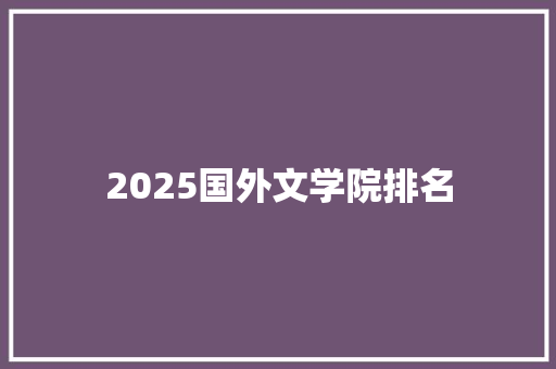 2025国外文学院排名