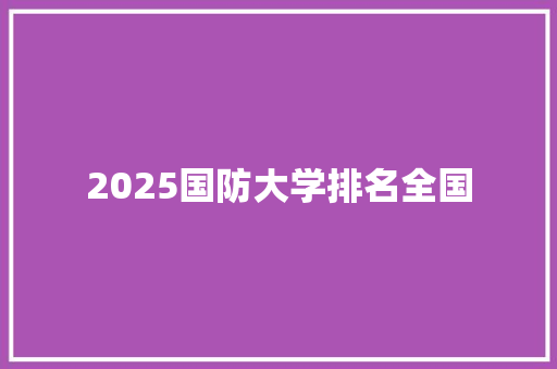 2025国防大学排名全国 未命名