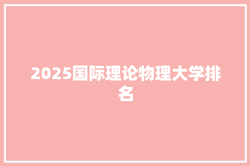 2025国际理论物理大学排名 未命名