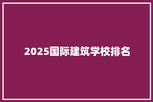 2025国际建筑学校排名 未命名