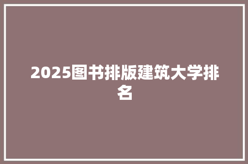 2025图书排版建筑大学排名 未命名