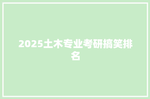 2025土木专业考研搞笑排名 未命名