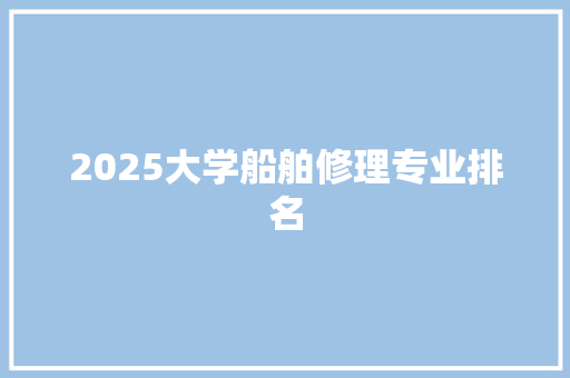 2025大学船舶修理专业排名