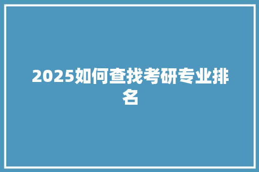 2025如何查找考研专业排名 未命名