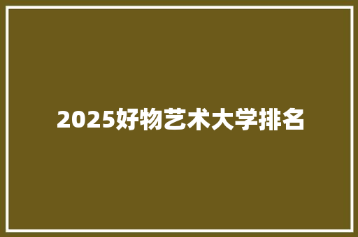 2025好物艺术大学排名 未命名