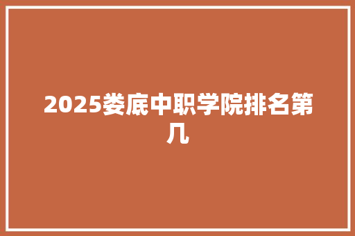 2025娄底中职学院排名第几