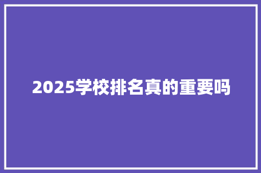 2025学校排名真的重要吗 未命名