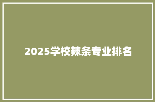 2025学校辣条专业排名 未命名