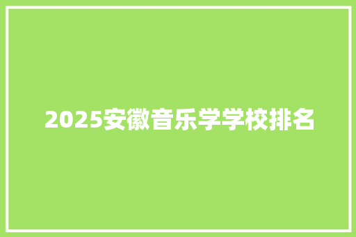 2025安徽音乐学学校排名