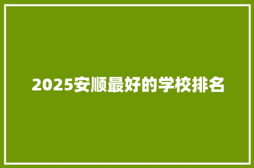 2025安顺最好的学校排名