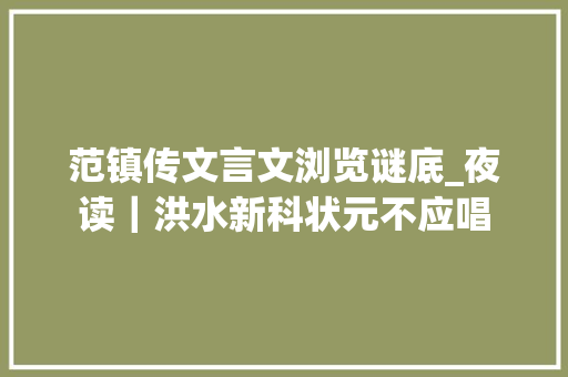 范镇传文言文浏览谜底_夜读｜洪水新科状元不应唱