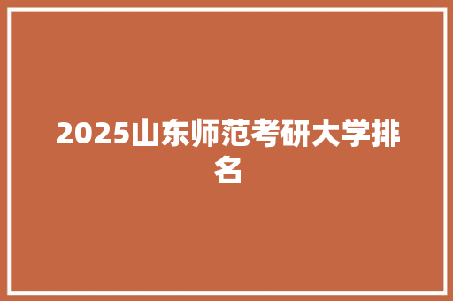 2025山东师范考研大学排名 未命名