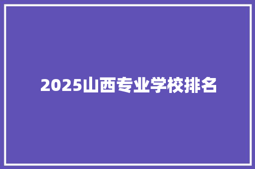 2025山西专业学校排名