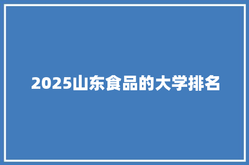 2025山东食品的大学排名 未命名