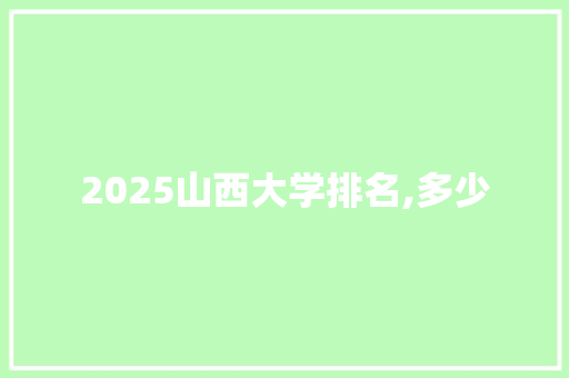 2025山西大学排名,多少