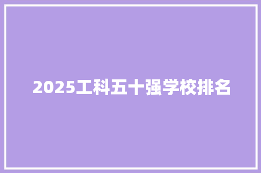 2025工科五十强学校排名